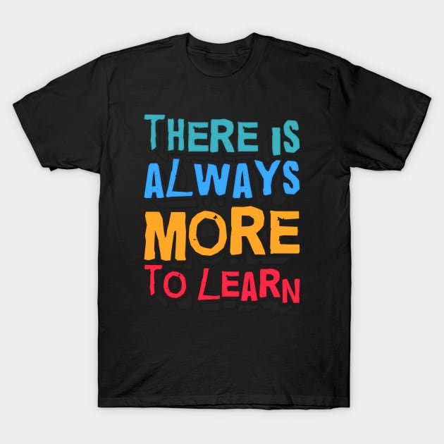 Always More to LEARN T-Shirt by FabRonics